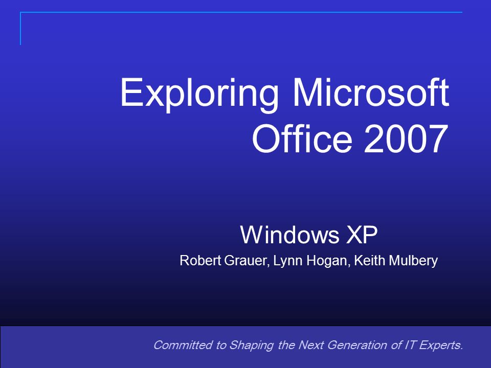 Copyright © 2008 Pearson Prentice Hall. All rights reserved. 11 Committed  to Shaping the Next Generation of IT Experts. Windows XP Robert Grauer,  Lynn. - ppt download