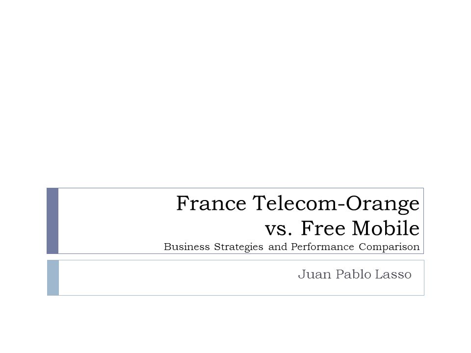 France Telecom-Orange vs. Free Mobile Business Strategies and Performance  Comparison Juan Pablo Lasso. - ppt download