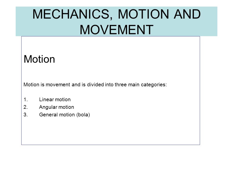 MECHANICS, MOTION AND MOVEMENT Motion Motion is movement and is