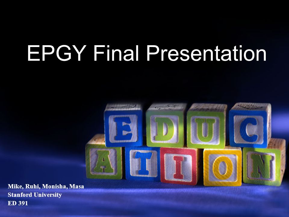 Mike, Ruhi, Monisha, Masa Stanford University ED 391 EPGY Final  Presentation. - ppt download