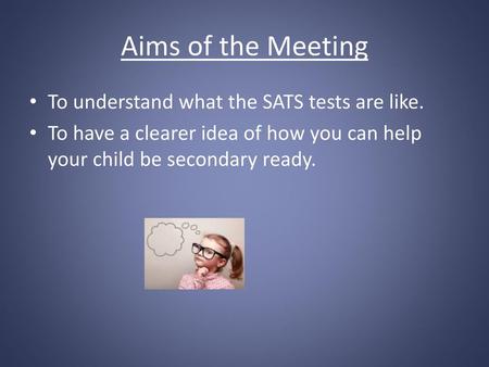 Aims of the Meeting To understand what the SATS tests are like.