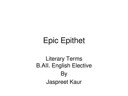 Literary Terms B.AII. English Elective By Jaspreet Kaur