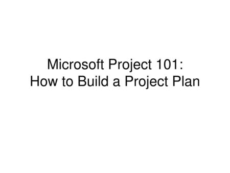 Microsoft Project 101: How to Build a Project Plan