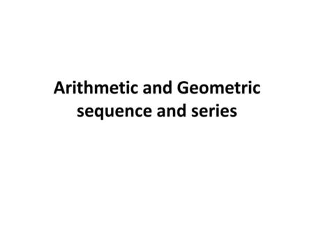 Arithmetic and Geometric sequence and series