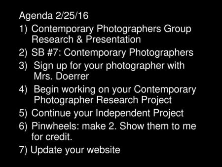 Agenda 2/25/16 Contemporary Photographers Group Research & Presentation SB #7: Contemporary Photographers Sign up for your photographer with Mrs. Doerrer.