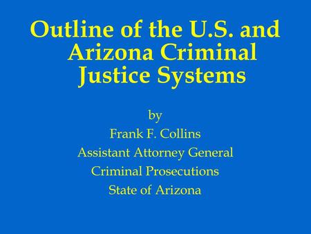 Outline of the U.S. and Arizona Criminal Justice Systems