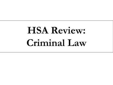 HSA Review: Criminal Law.
