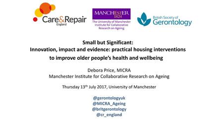 Small but Significant: Innovation, impact and evidence: practical housing interventions to improve older people’s health and wellbeing   Debora Price,