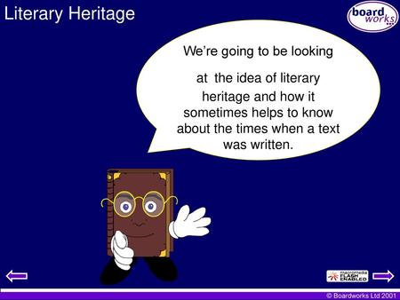 Literary Heritage We’re going to be looking at the idea of literary heritage and how it sometimes helps to know about the times when a text was written.
