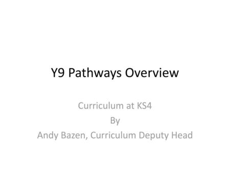 Curriculum at KS4 By Andy Bazen, Curriculum Deputy Head