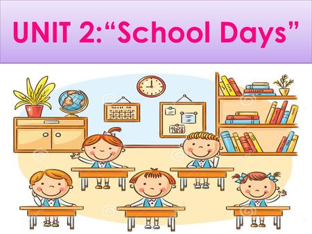 UNIT 2:“School Days”.