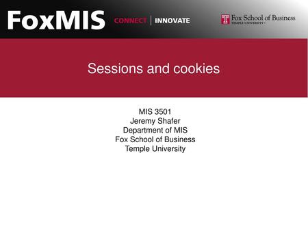 Sessions and cookies MIS 3501 Jeremy Shafer Department of MIS