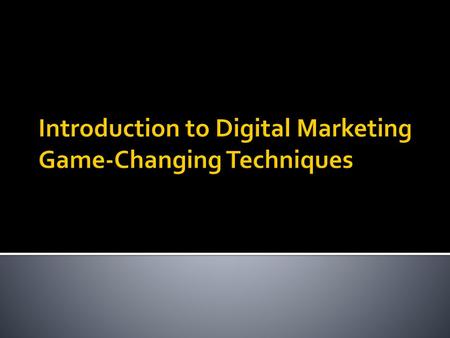 Introduction to Digital Marketing Game-Changing Techniques
