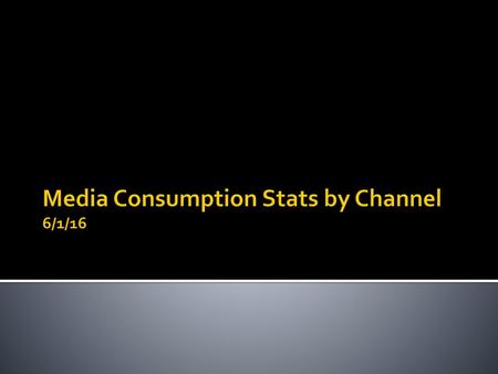 Media Consumption Stats by Channel 6/1/16