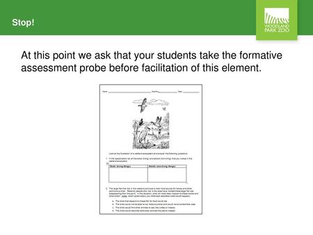 Stop! At this point we ask that your students take the formative assessment probe before facilitation of this element. The formative assessment probe is.