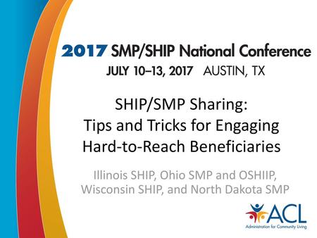SHIP/SMP Sharing: Tips and Tricks for Engaging Hard-to-Reach Beneficiaries Illinois SHIP, Ohio SMP and OSHIIP, Wisconsin SHIP, and North Dakota SMP.