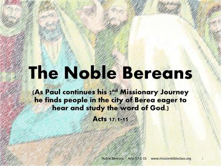 The Noble Bereans (As Paul continues his 2nd Missionary Journey he finds people in the city of Berea eager to hear and study the word of God.) Acts 17:1-15.