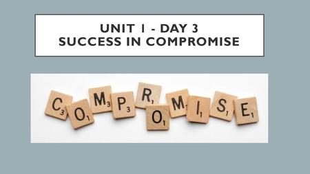 Unit 1 - Day 3 Success in Compromise
