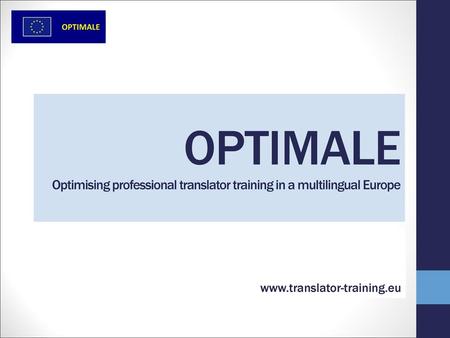 OPTIMALE OPTIMALE Optimising professional translator training in a multilingual Europe www.translator-training.eu.