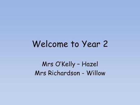 Mrs O’Kelly – Hazel Mrs Richardson - Willow