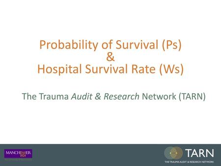 Probability of Survival (Ps) & Hospital Survival Rate (Ws) The Trauma Audit & Research Network (TARN)