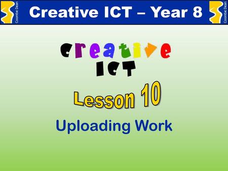 Creative ICT – Year 8 Lesson 10 Uploading Work.
