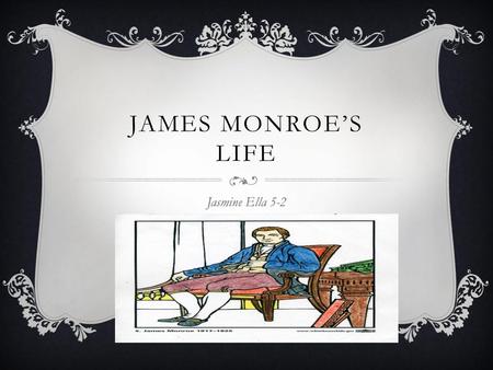James Monroe’s life Jasmine Ella 5-2.