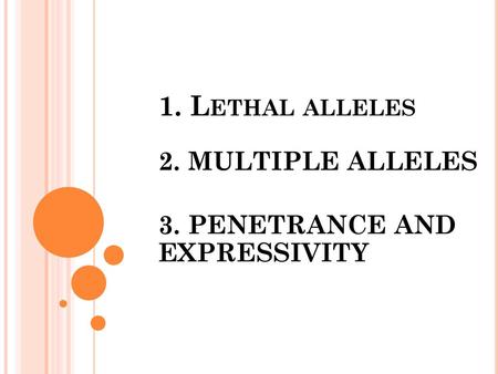 2. MULTIPLE ALLELES 3. PENETRANCE AND EXPRESSIVITY