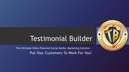 Testimonial Builder Put Your Customers To Work For You!