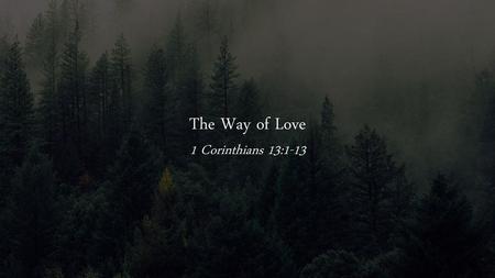 The Way of Love 1 Corinthians 13:1-13