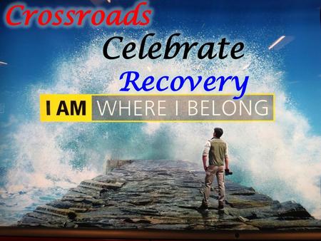 Crossroads Celebrate 					 Recovery.