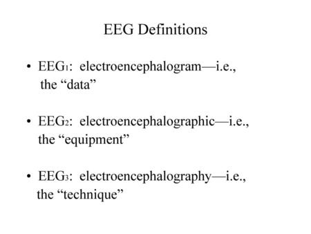 EEG Definitions EEG1: electroencephalogram—i.e., the “data”