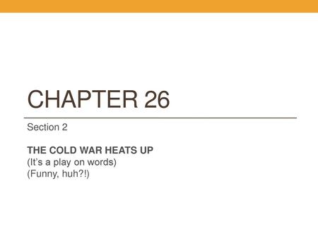 Section 2 THE COLD WAR HEATS UP (It’s a play on words) (Funny, huh?!)