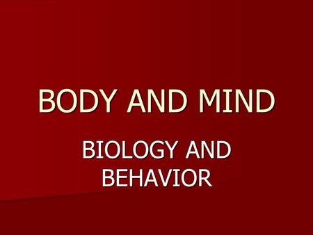 BODY AND MIND BIOLOGY AND BEHAVIOR.