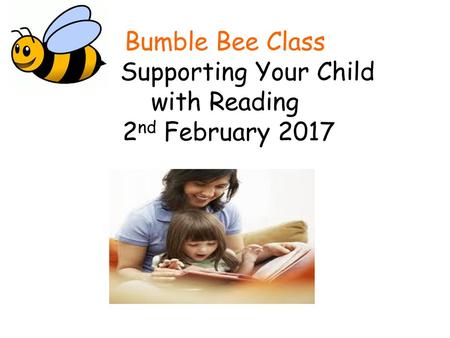 Bumble Bee Class Supporting Your Child with Reading 2nd February 2017