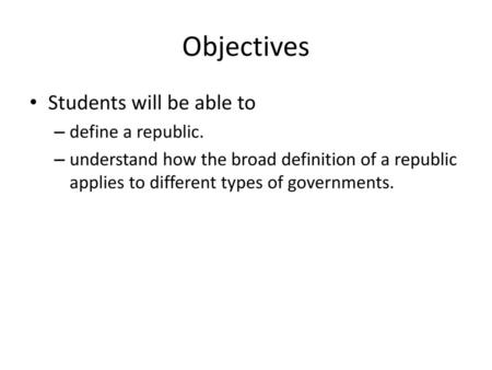 Objectives Students will be able to define a republic.
