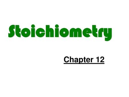 Stoichiometry Chapter 12.