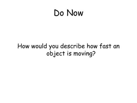 How would you describe how fast an object is moving?
