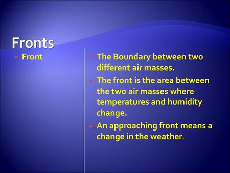 Fronts Front The Boundary between two different air masses.