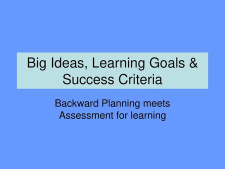 Big Ideas, Learning Goals & Success Criteria