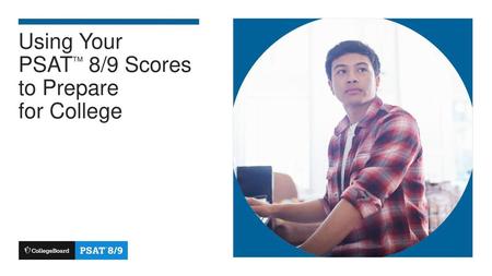 Using Your PSATTM 8/9 Scores to Prepare for College