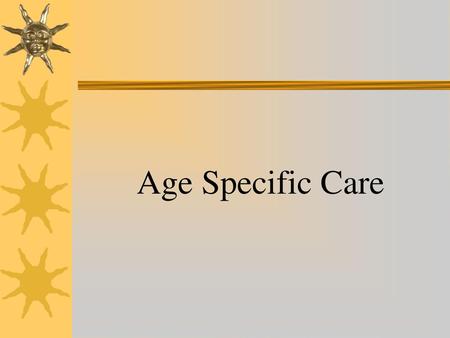 Age Specific Care.