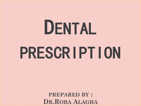 Dental prescription prepared by : Dr.Roba Alagha