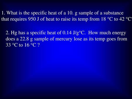 1. What is the specific heat of a 10. g sample of a substance