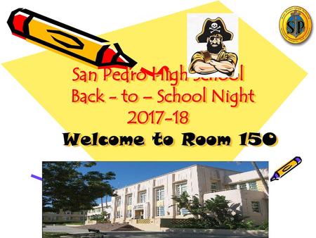 San Pedro High School     Back - to – School Night Welcome to Room 150