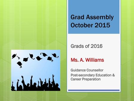 Grad Assembly October 2015 Grads of 2016 Ms. A. Williams