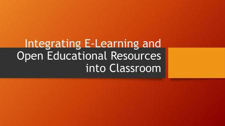 Integrating E-Learning and Open Educational Resources into Classroom
