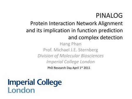PINALOG Protein Interaction Network Alignment and its implication in function prediction and complex detection Hang Phan Prof. Michael J.E. Sternberg.