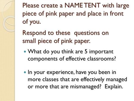 Please create a NAME TENT with large piece of pink paper and place in front of you. Respond to these questions on small piece of pink paper. What do.