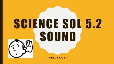 Science SOL 5.2 Sound Mrs. Scott.